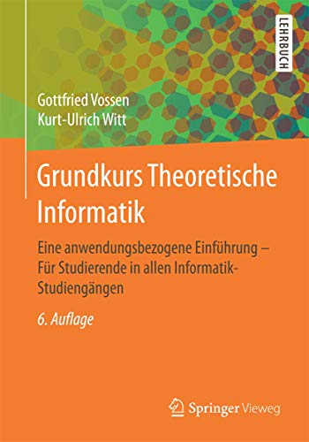 Grundkurs Theoretische Informatik: Eine anwendungsbezogene Einführung - Für Studierende in allen Informatik-Studiengängen von Springer Vieweg